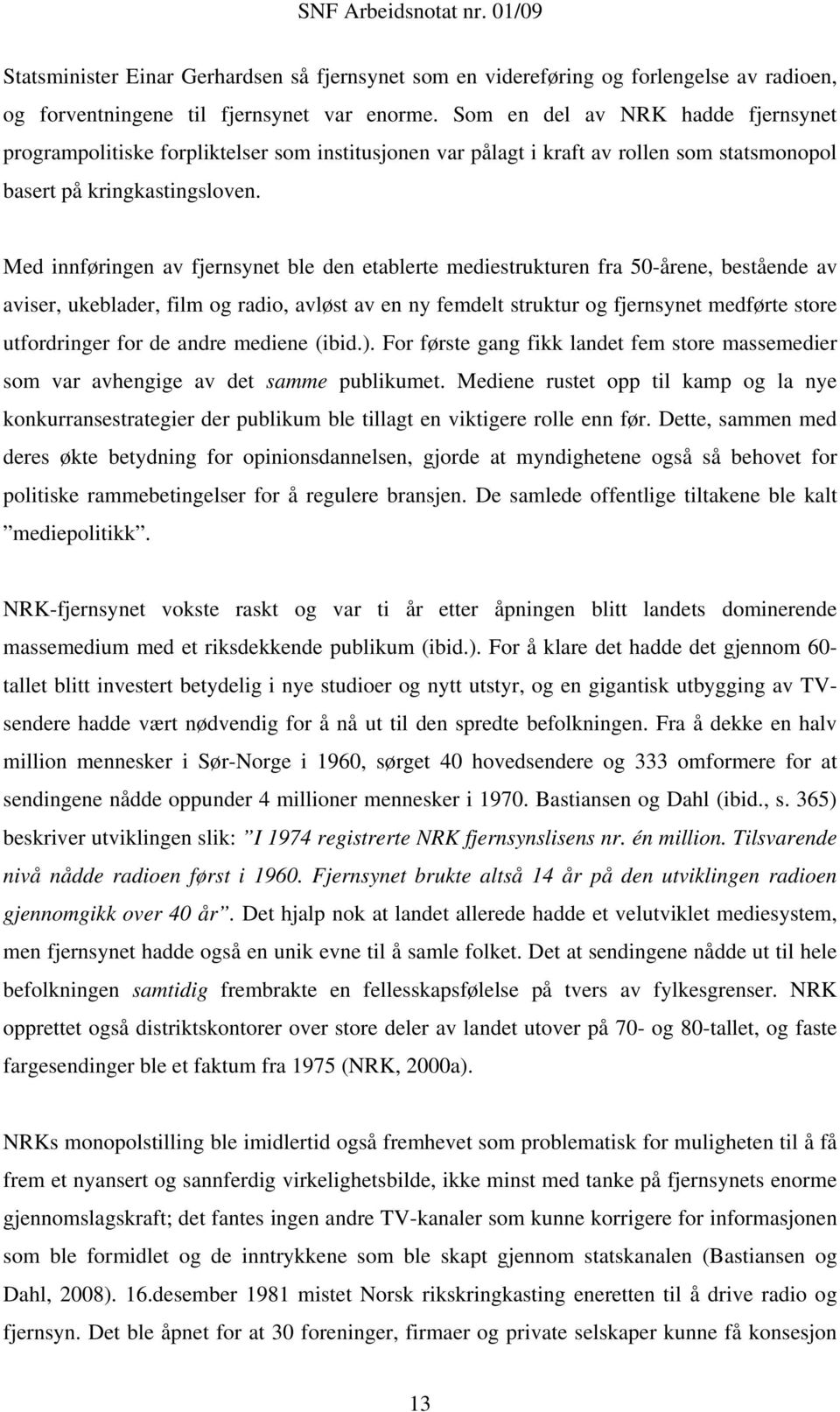 Med innføringen av fjernsynet ble den etablerte mediestrukturen fra 50-årene, bestående av aviser, ukeblader, film og radio, avløst av en ny femdelt struktur og fjernsynet medførte store utfordringer