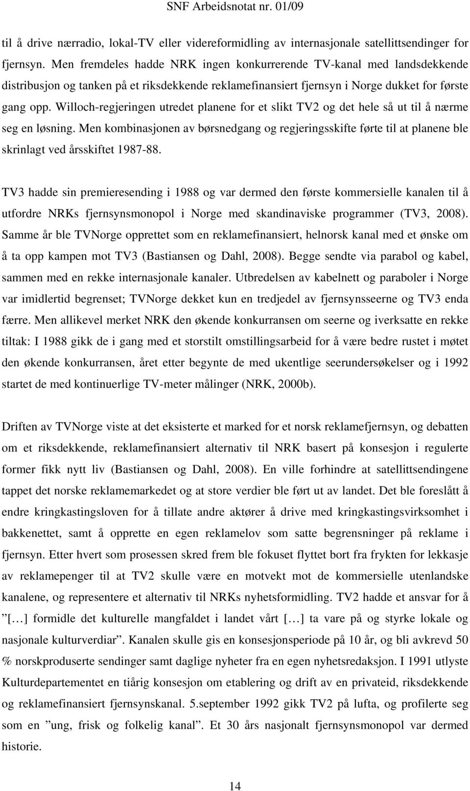 Willoch-regjeringen utredet planene for et slikt TV2 og det hele så ut til å nærme seg en løsning.