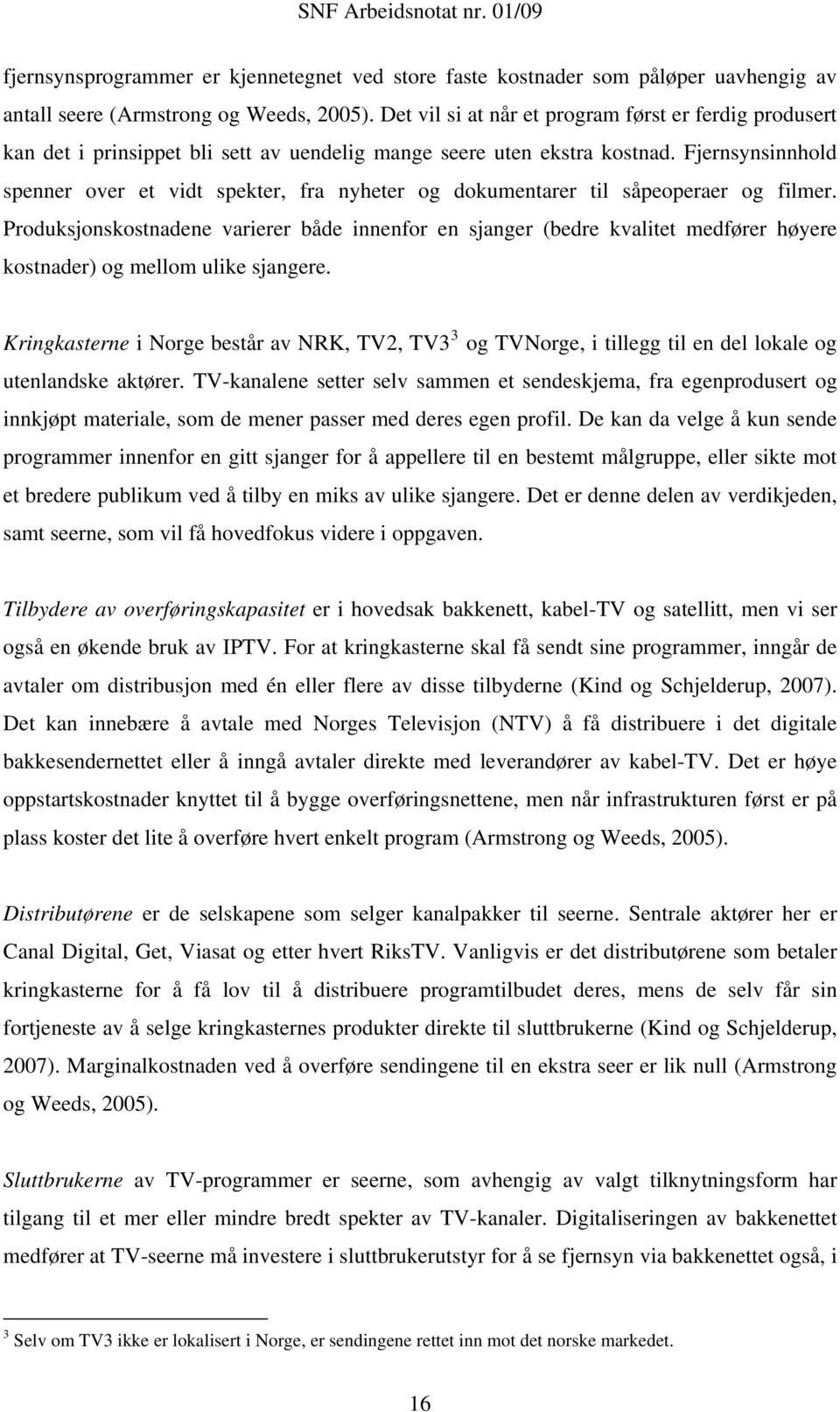 Fjernsynsinnhold spenner over et vidt spekter, fra nyheter og dokumentarer til såpeoperaer og filmer.