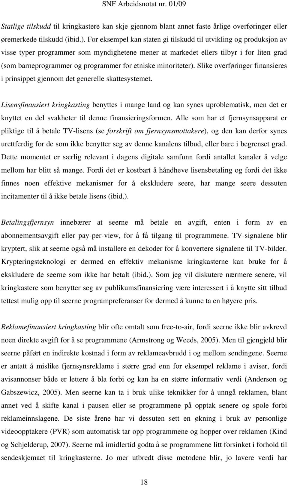 etniske minoriteter). Slike overføringer finansieres i prinsippet gjennom det generelle skattesystemet.