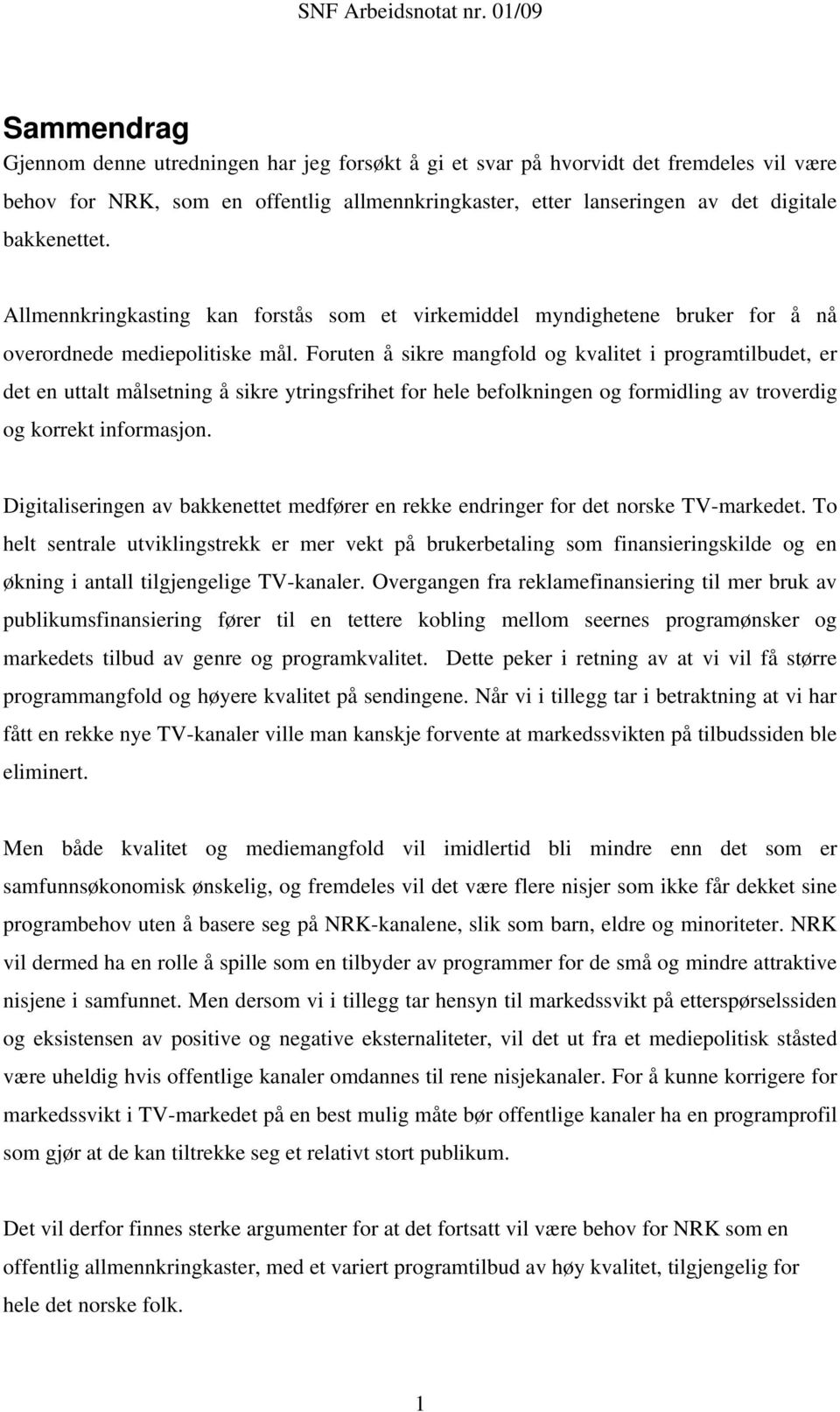 Foruten å sikre mangfold og kvalitet i programtilbudet, er det en uttalt målsetning å sikre ytringsfrihet for hele befolkningen og formidling av troverdig og korrekt informasjon.