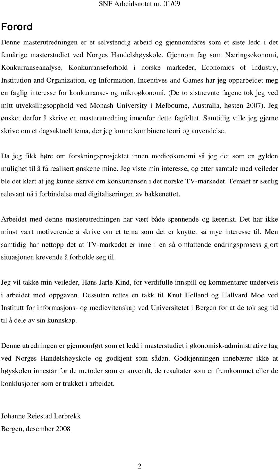 meg en faglig interesse for konkurranse- og mikroøkonomi. (De to sistnevnte fagene tok jeg ved mitt utvekslingsopphold ved Monash University i Melbourne, Australia, høsten 2007).