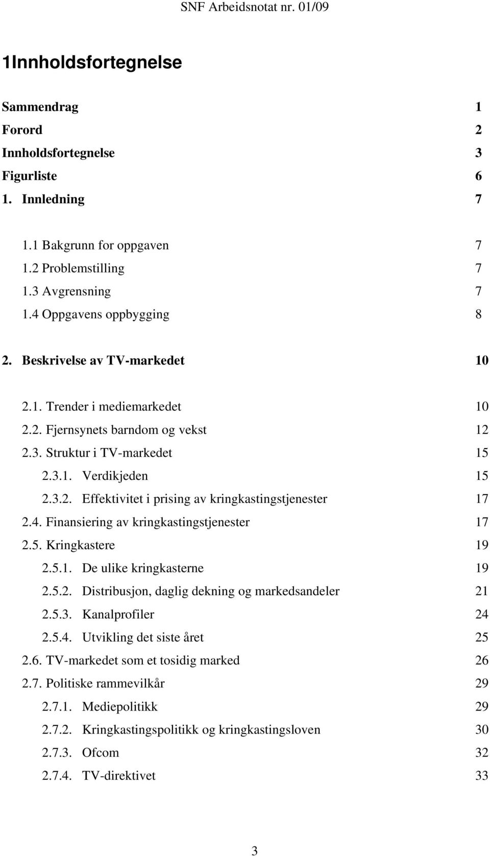 4. Finansiering av kringkastingstjenester 17 2.5. Kringkastere 19 2.5.1. De ulike kringkasterne 19 2.5.2. Distribusjon, daglig dekning og markedsandeler 21 2.5.3. Kanalprofiler 24 2.5.4. Utvikling det siste året 25 2.