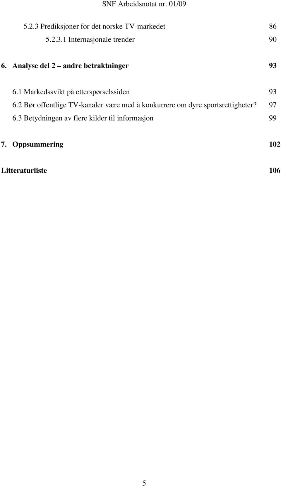 2 Bør offentlige TV-kanaler være med å konkurrere om dyre sportsrettigheter? 97 6.