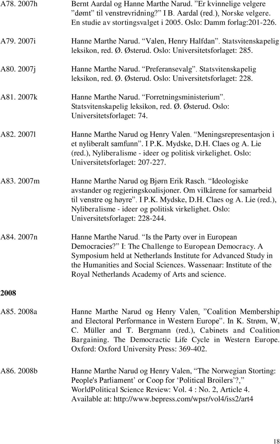 Statsvitenskapelig leksikon, red. Ø. Østerud. Oslo: Universitetsforlaget: 228. A81. 2007k Hanne Marthe Narud. Forretningsministerium. Statsvitenskapelig leksikon, red. Ø. Østerud. Oslo: Universitetsforlaget: 74.