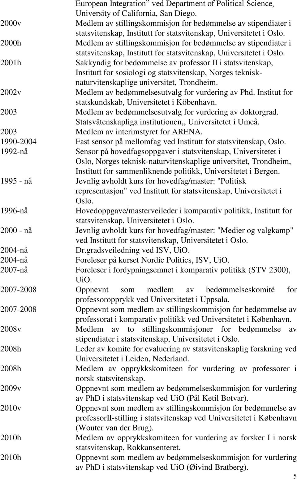 2000h Medlem av stillingskommisjon for bedømmelse av stipendiater i statsvitenskap, Institutt for statsvitenskap, Universitetet i Oslo.