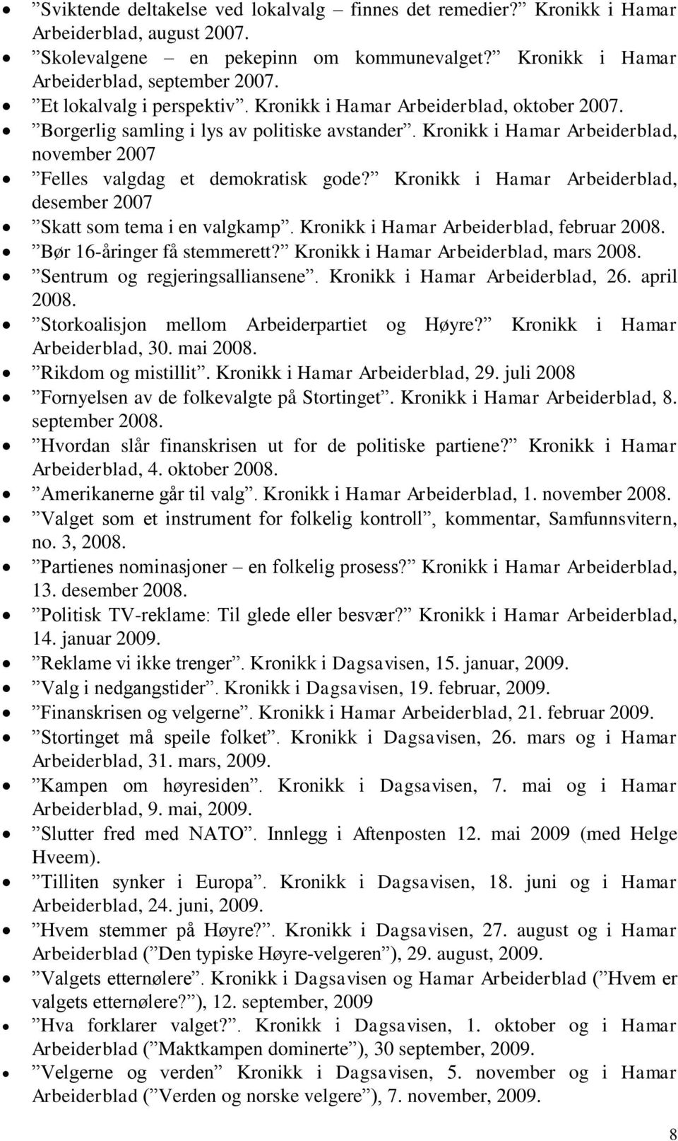 Kronikk i Hamar Arbeiderblad, desember 2007 Skatt som tema i en valgkamp. Kronikk i Hamar Arbeiderblad, februar 2008. Bør 16-åringer få stemmerett? Kronikk i Hamar Arbeiderblad, mars 2008.