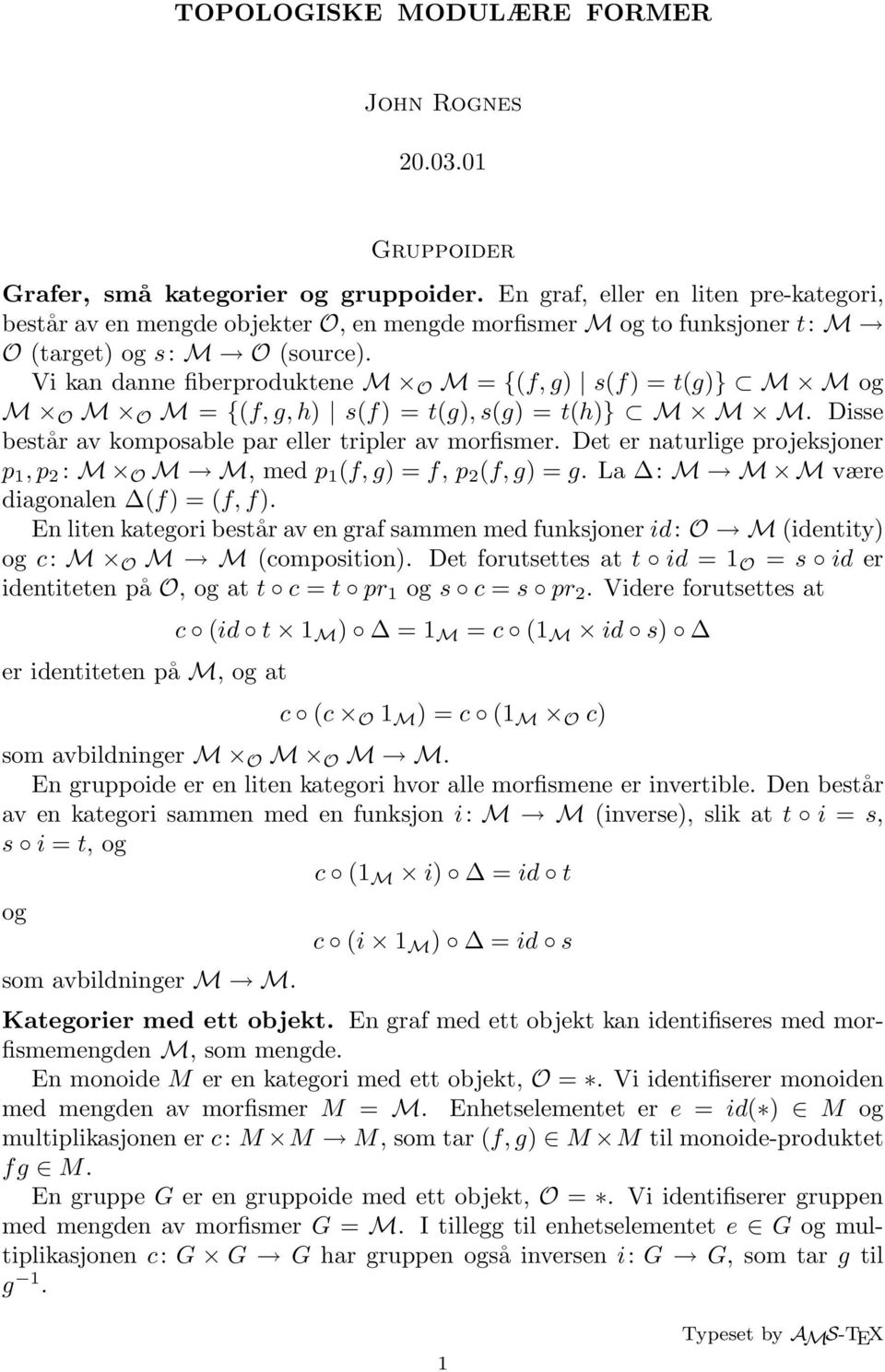 Vi kan danne fiberproduktene M O M = {(f, g) s(f) = t(g)} M M og M O M O M = {(f, g, h) s(f) = t(g), s(g) = t(h)} M M M. Disse består av komposable par eller tripler av morfismer.