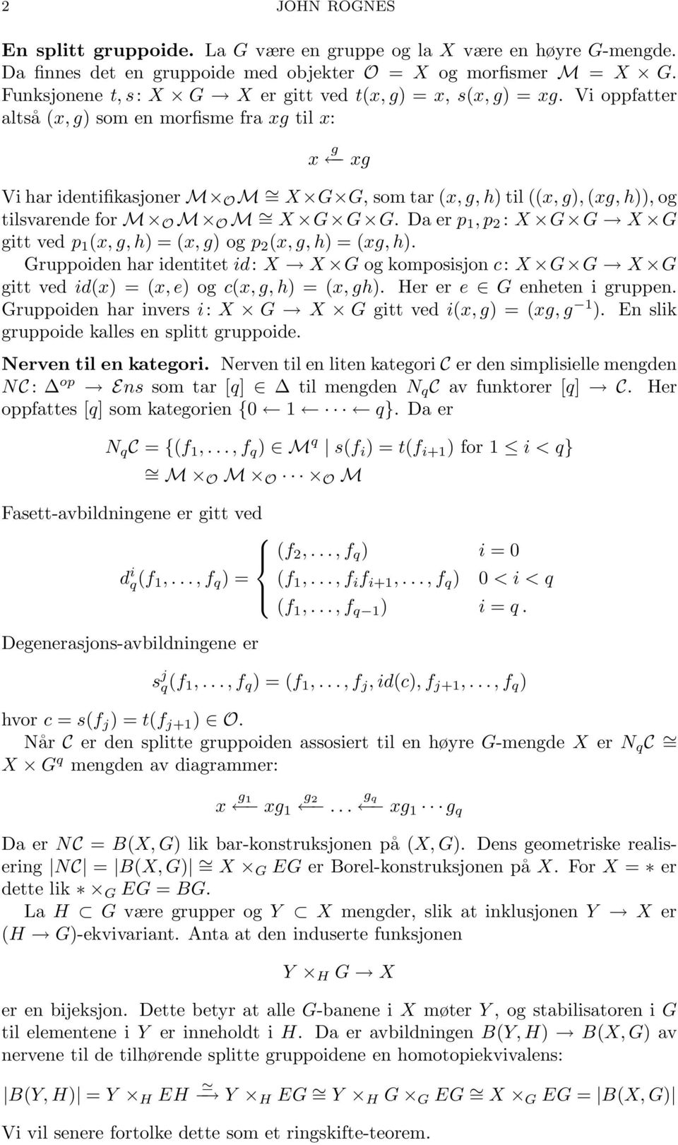 Vi oppfatter altså (x, g) som en morfisme fra xg til x: x g xg Vi har identifikasjoner M O M = X G G, som tar (x, g, h) til ((x, g), (xg, h)), og tilsvarende for M O M O M = X G G G.