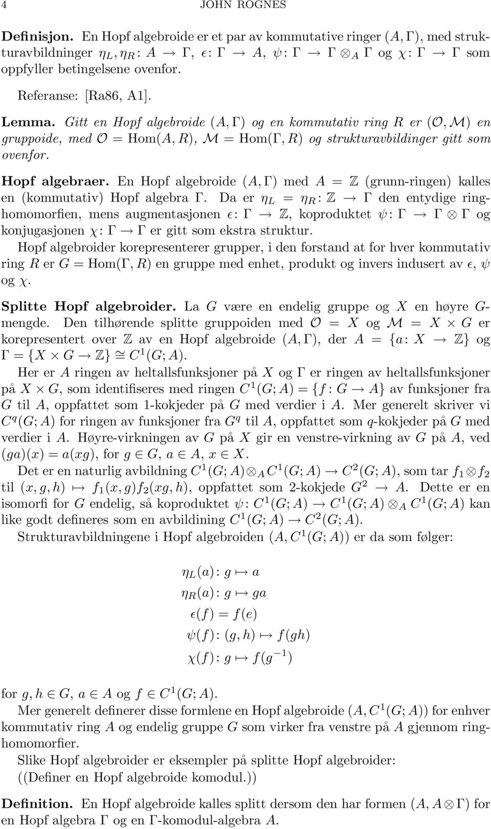 En Hopf algebroide (A, Γ) med A = Z (grunn-ringen) kalles en (kommutativ) Hopf algebra Γ.