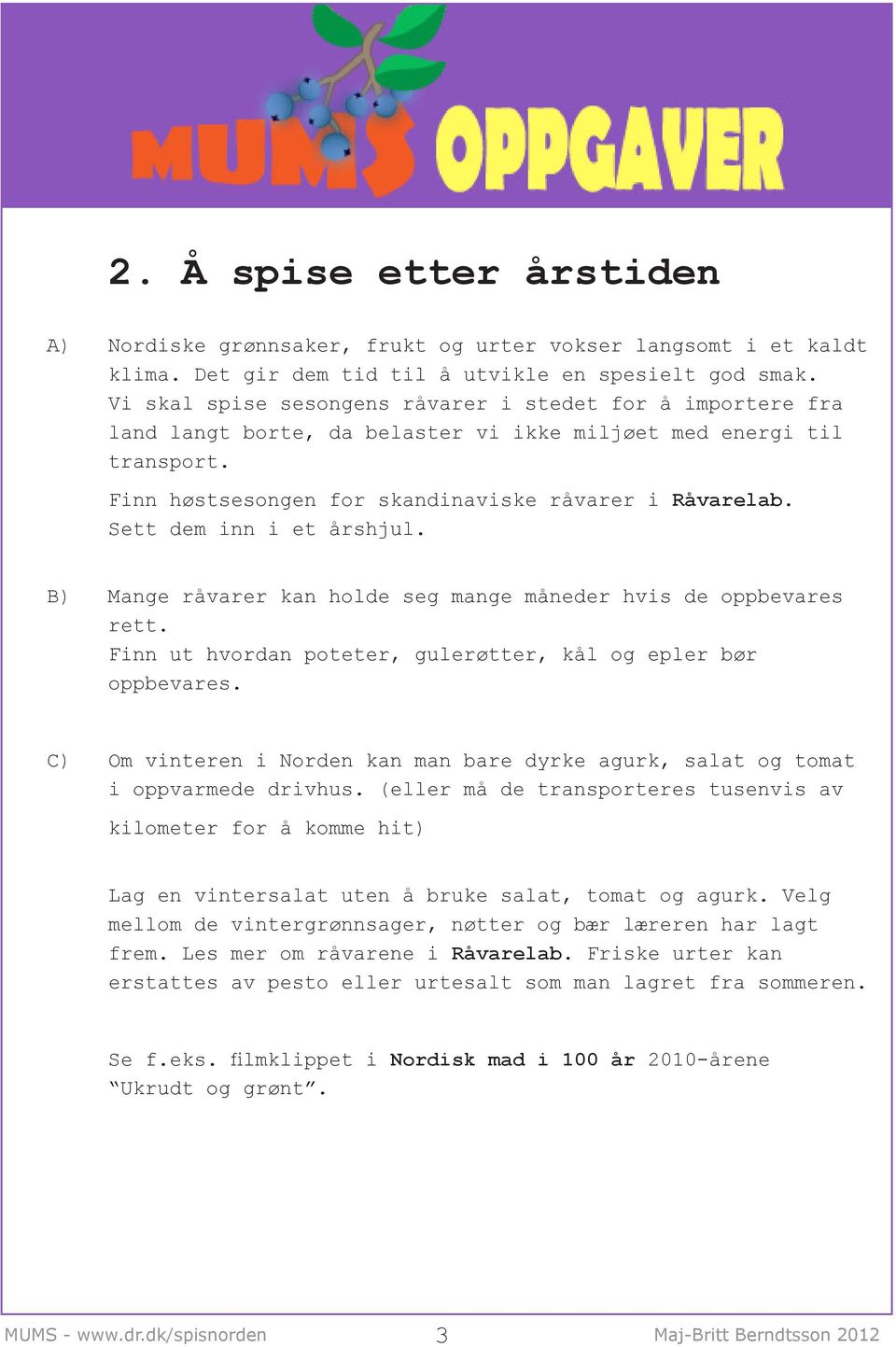 Sett dem inn i et årshjul. B) Mange råvarer kan holde seg mange måneder hvis de oppbevares rett. Finn ut hvordan poteter, gulerøtter, kål og epler bør oppbevares.