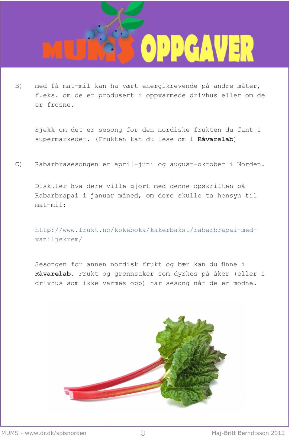 Diskuter hva dere ville gjort med denne opskriften på Rabarbrapai i januar måned, om dere skulle ta hensyn til mat-mil: http://www.frukt.