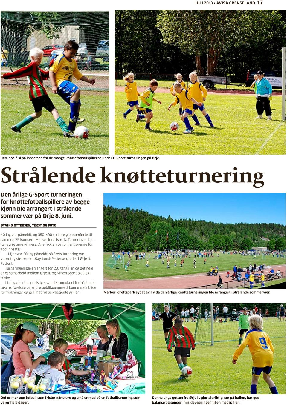 Øyvind Ottersen, tekst foto 40 lag var påmeldt, 350-400 spillere gjennomførte til sammen 75 kamper i Marker Idrettspark. Turneringen har for øvrig bare vinnere.