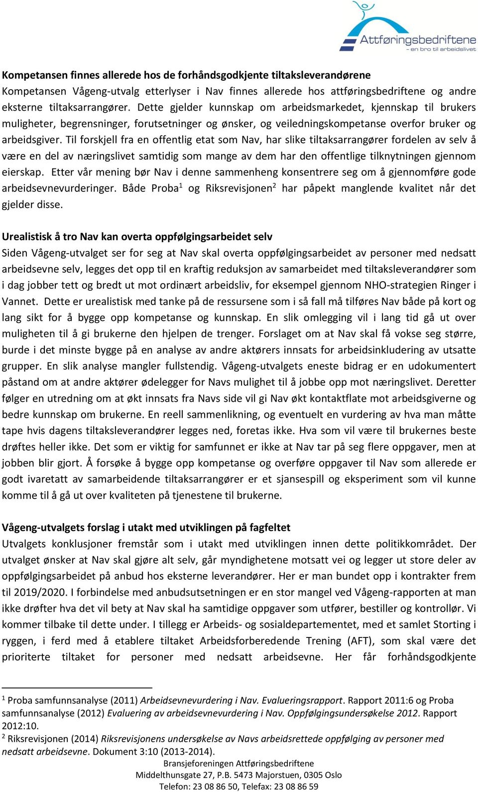 Til forskjell fra en offentlig etat som Nav, har slike tiltaksarrangører fordelen av selv å være en del av næringslivet samtidig som mange av dem har den offentlige tilknytningen gjennom eierskap.