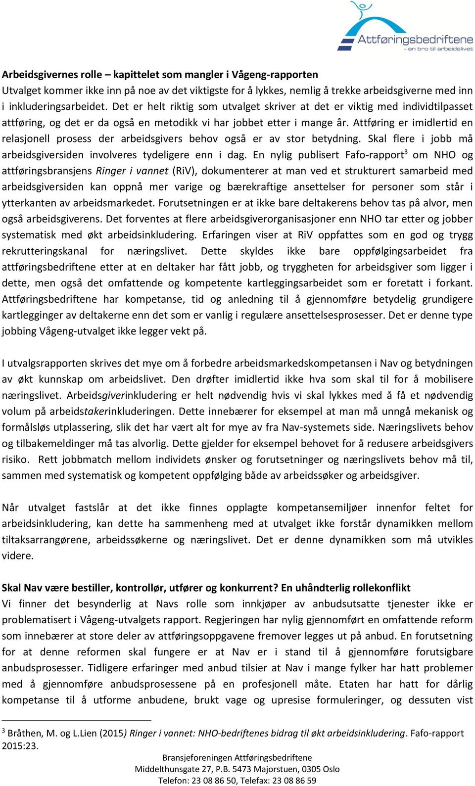 Attføring er imidlertid en relasjonell prosess der arbeidsgivers behov også er av stor betydning. Skal flere i jobb må arbeidsgiversiden involveres tydeligere enn i dag.