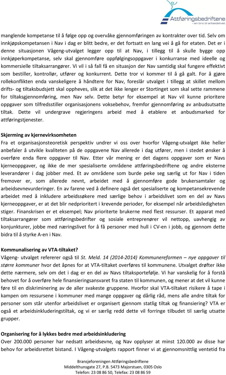 kommersielle tiltaksarrangører. Vi vil i så fall få en situasjon der Nav samtidig skal fungere effektivt som bestiller, kontrollør, utfører og konkurrent. Dette tror vi kommer til å gå galt.