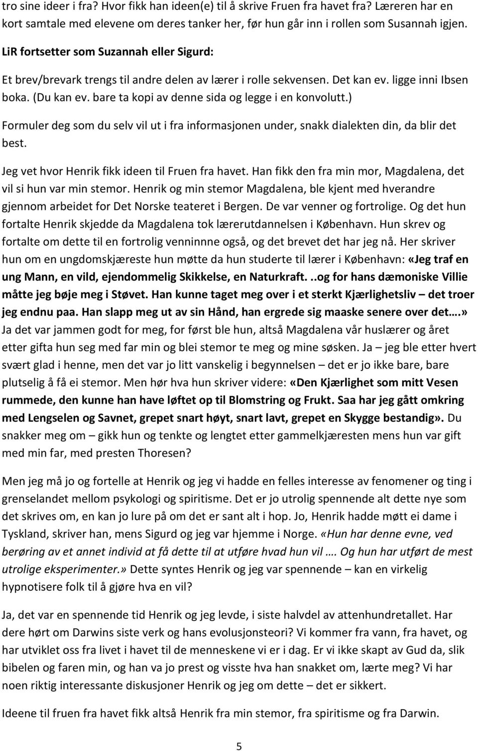 bare ta kopi av denne sida og legge i en konvolutt.) Formuler deg som du selv vil ut i fra informasjonen under, snakk dialekten din, da blir det best.