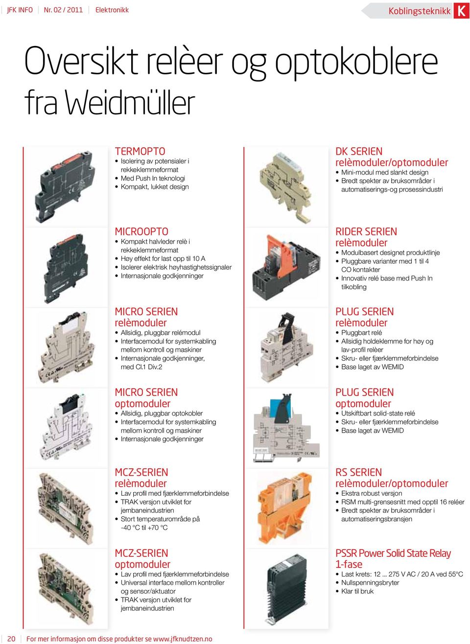 relèmoduler/optomoduler Mini-modul med slankt design Bredt spekter av bruksområder i automatiserings-og prosessindustri MICROOPTO Kompakt halvleder relè i rekkeklemmeformat Høy effekt for last opp