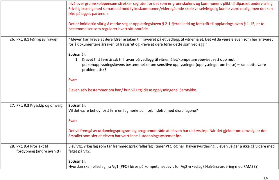 » Det er imidlertid viktig å merke seg at opplæringsloven 2-1 fjerde ledd og forskrift til opplæringsloven 1-15, er to bestemmelser som regulerer hvert sitt område. 26. Pkt. 8.