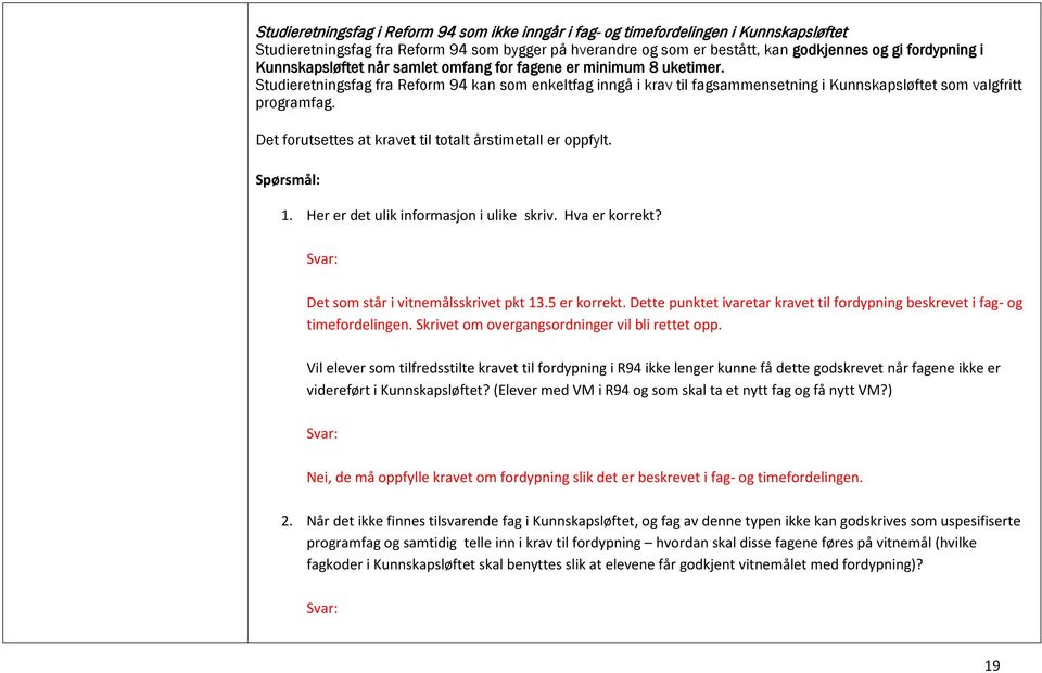 Det forutsettes at kravet til totalt årstimetall er oppfylt. 1. Her er det ulik informasjon i ulike skriv. Hva er korrekt? Det som står i vitnemålsskrivet pkt 13.5 er korrekt.