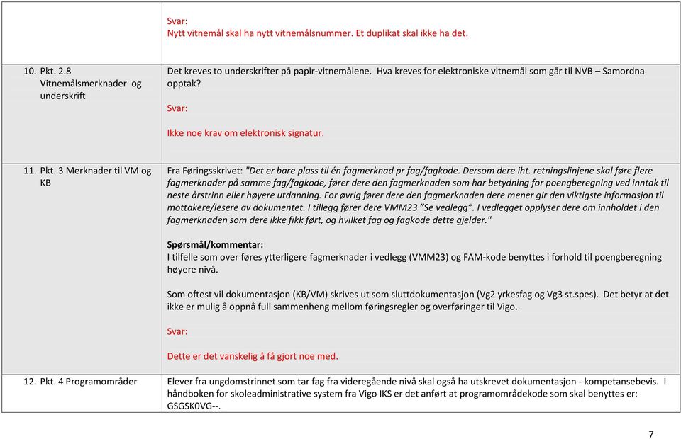 3 Merknader til VM og KB Fra Føringsskrivet: "Det er bare plass til én fagmerknad pr fag/fagkode. Dersom dere iht.