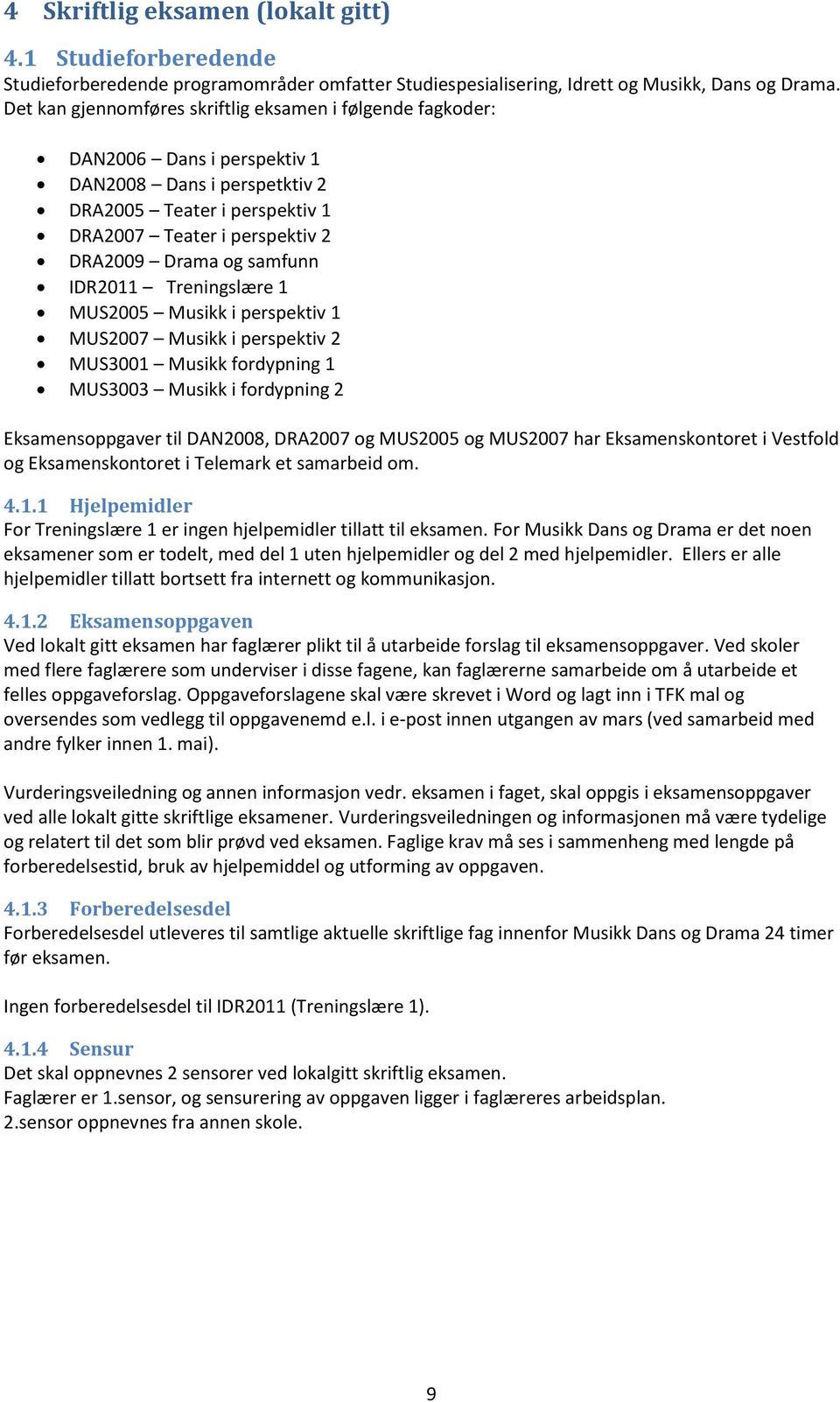 samfunn IDR2011 Treningslære 1 MUS2005 Musikk i perspektiv 1 MUS2007 Musikk i perspektiv 2 MUS3001 Musikk fordypning 1 MUS3003 Musikk i fordypning 2 Eksamensoppgaver til DAN2008, DRA2007 og MUS2005