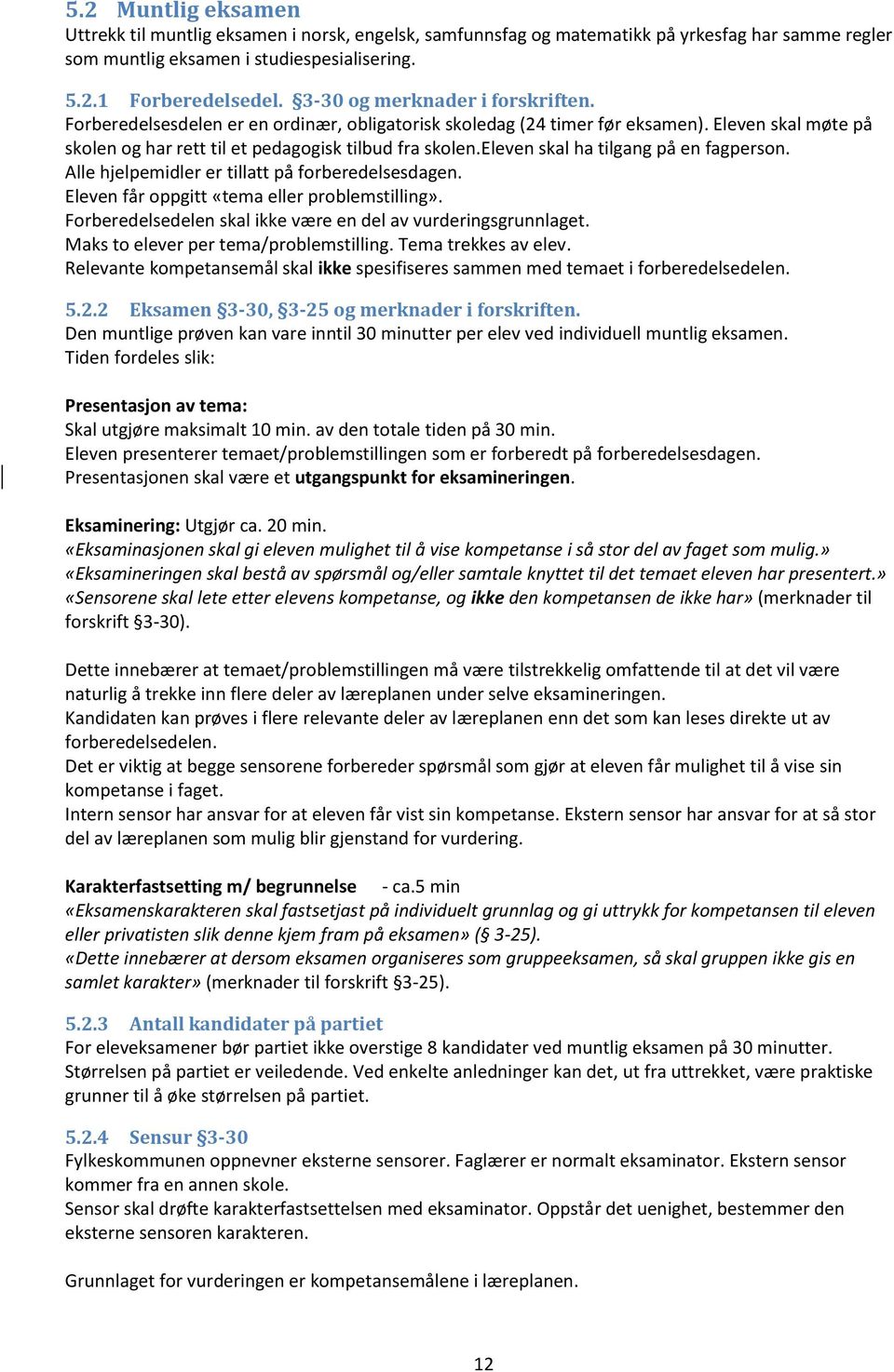 eleven skal ha tilgang på en fagperson. Alle hjelpemidler er tillatt på forberedelsesdagen. Eleven får oppgitt «tema eller problemstilling».