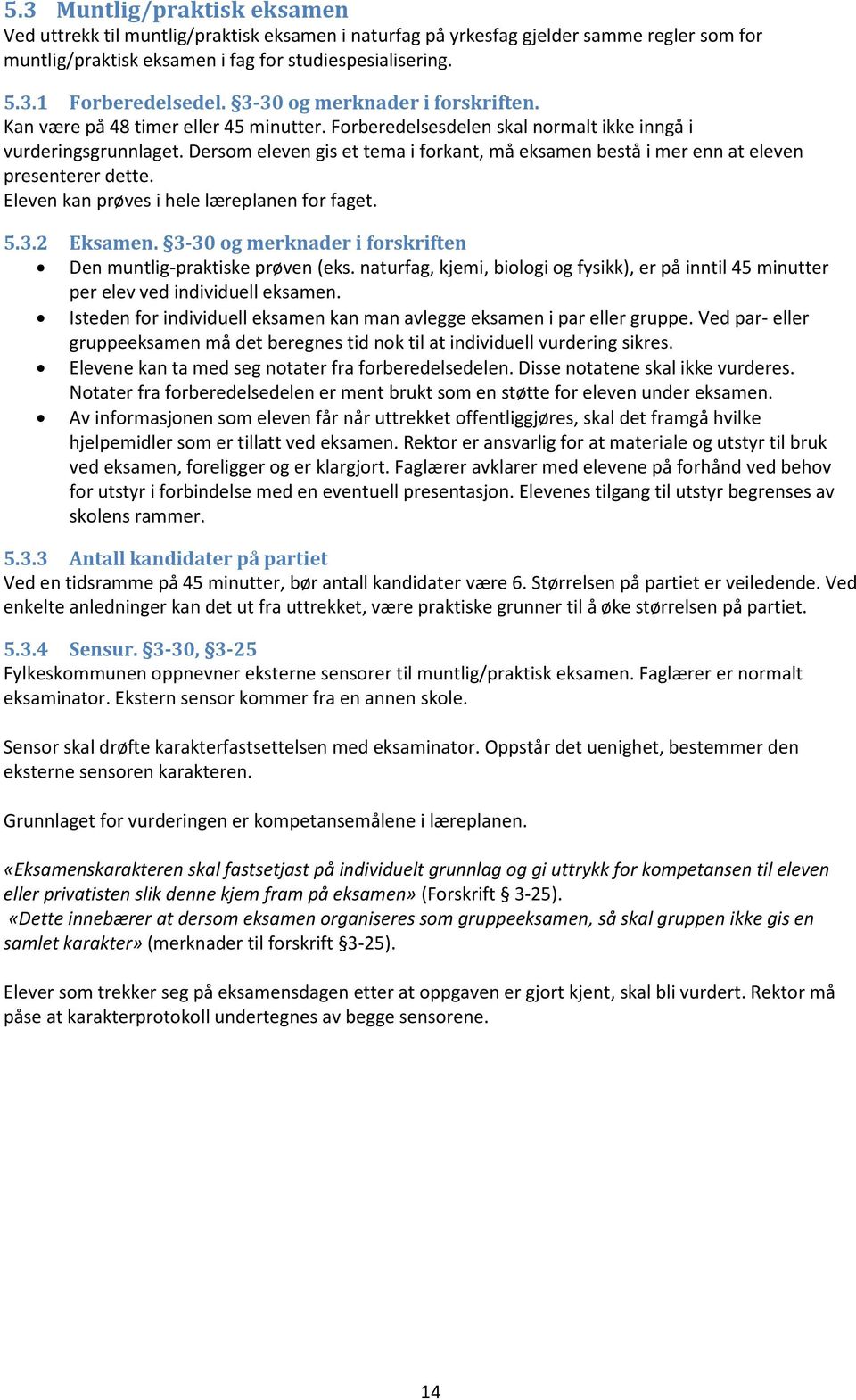 Dersom eleven gis et tema i forkant, må eksamen bestå i mer enn at eleven presenterer dette. Eleven kan prøves i hele læreplanen for faget. 5.3.2 Eksamen.