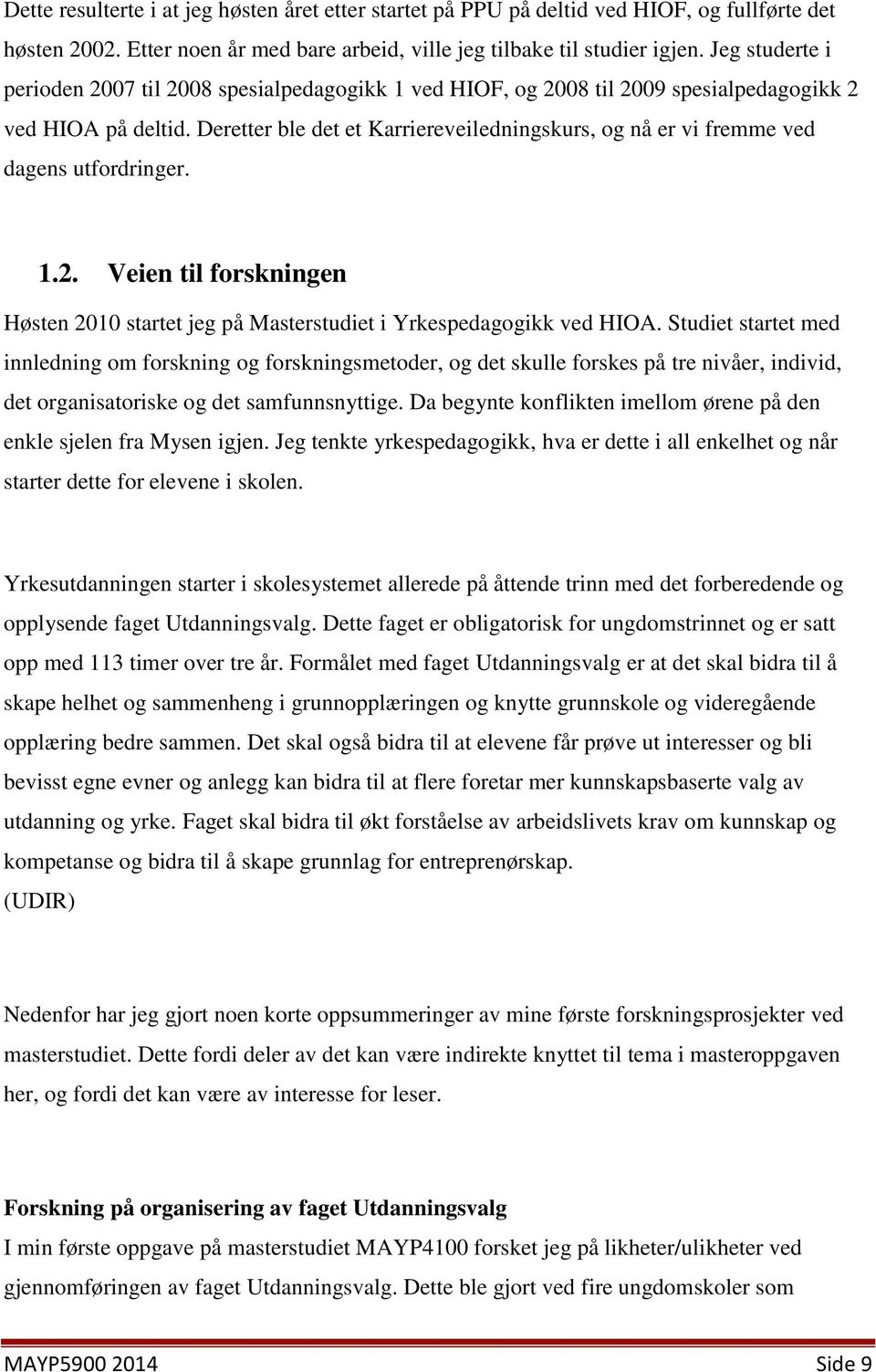 Deretter ble det et Karriereveiledningskurs, og nå er vi fremme ved dagens utfordringer. 1.2. Veien til forskningen Høsten 2010 startet jeg på Masterstudiet i Yrkespedagogikk ved HIOA.