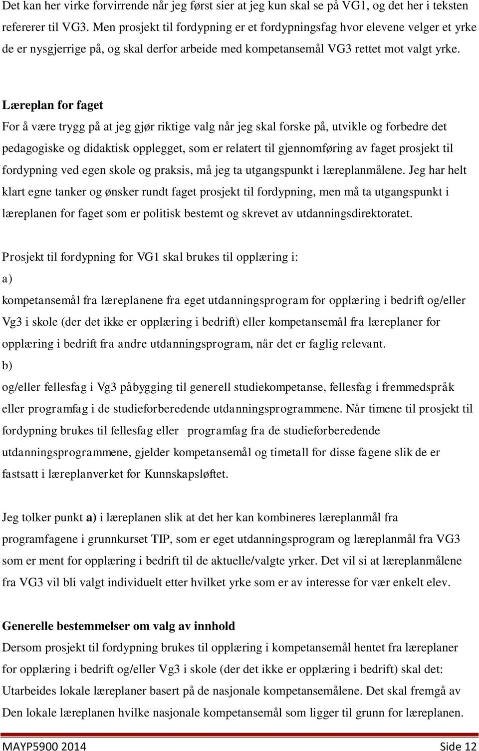 Læreplan for faget For å være trygg på at jeg gjør riktige valg når jeg skal forske på, utvikle og forbedre det pedagogiske og didaktisk opplegget, som er relatert til gjennomføring av faget prosjekt