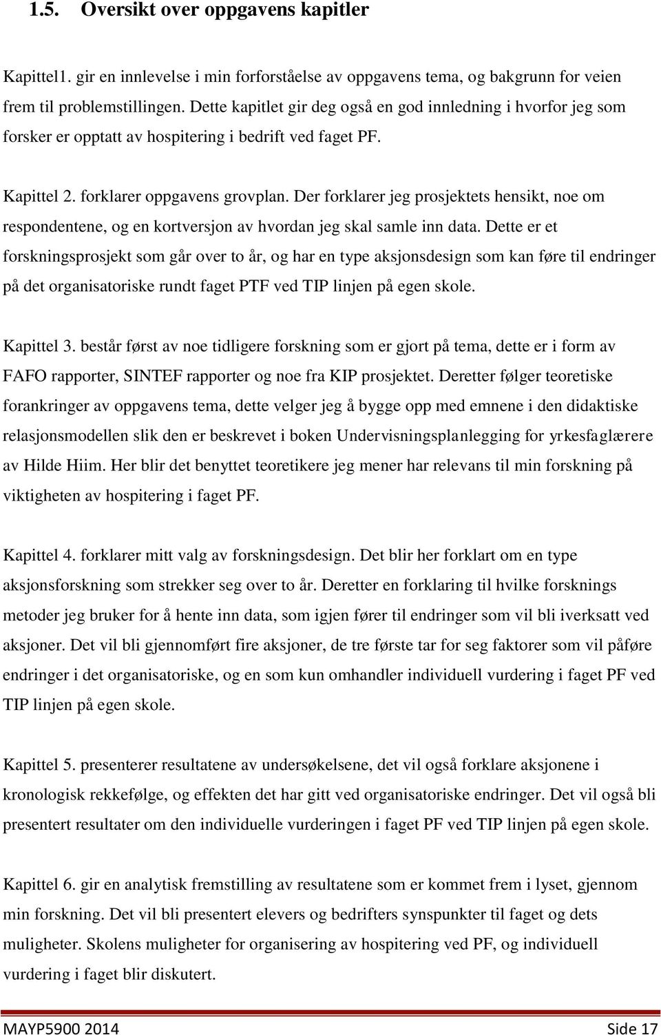 Der forklarer jeg prosjektets hensikt, noe om respondentene, og en kortversjon av hvordan jeg skal samle inn data.