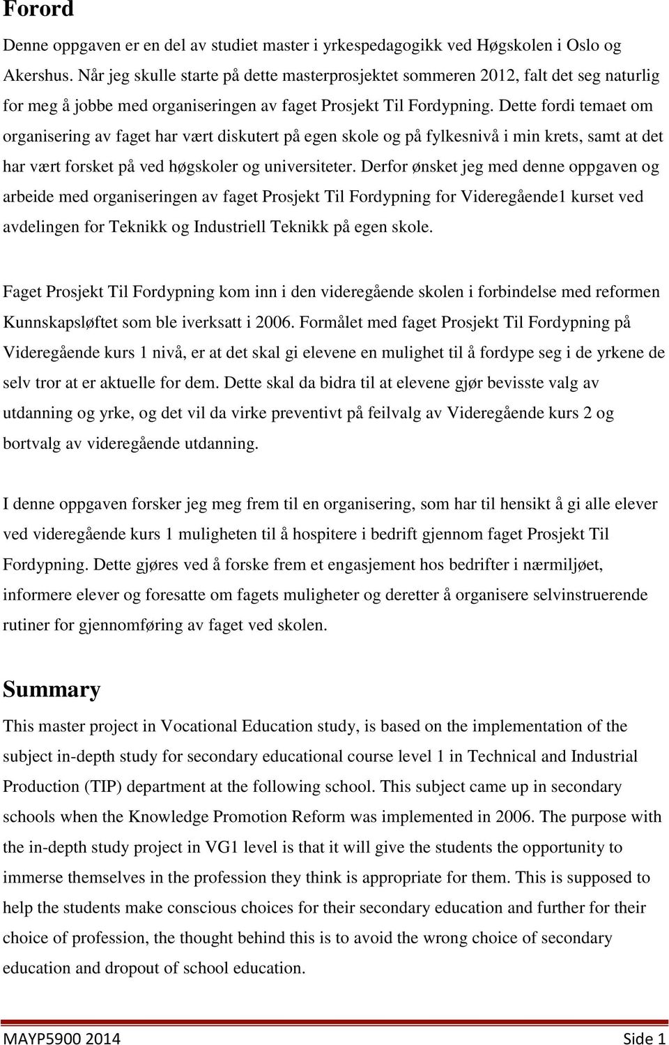 Dette fordi temaet om organisering av faget har vært diskutert på egen skole og på fylkesnivå i min krets, samt at det har vært forsket på ved høgskoler og universiteter.