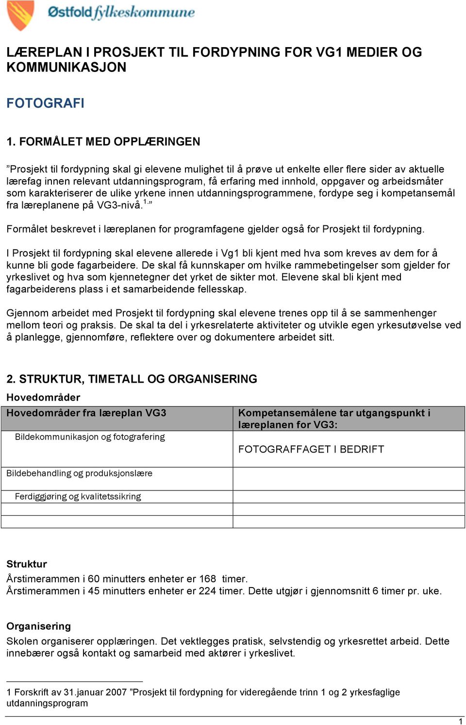 oppgaver og arbeidsmåter som karakteriserer de ulike yrkene innen utdanningsprogrammene, fordype seg i kompetansemål fra læreplanene på VG3-nivå. 1.