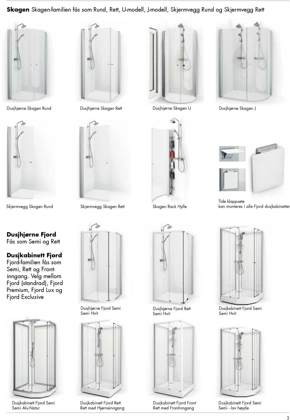 dusjkabinetter Dusjhjørne Fjord Fås som Semi og Rett Dusjkabinett Fjord Fjord-familien fås som Semi, Rett og Frontinngang.