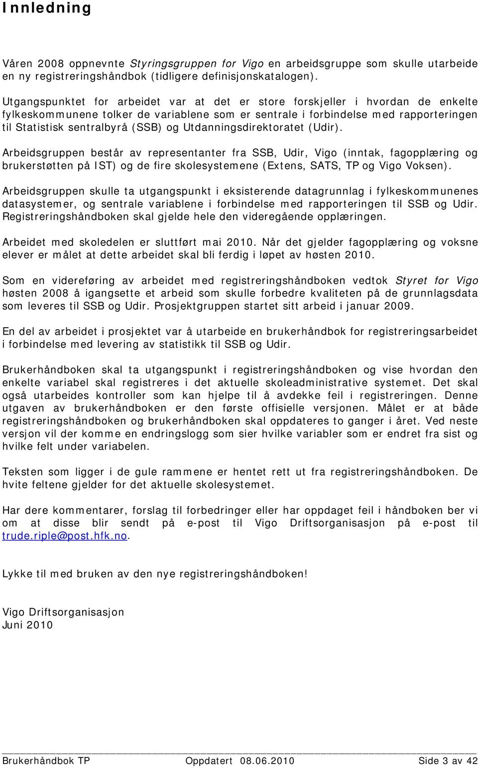 og Utdanningsdirektoratet (Udir). Arbeidsgruppen består av representanter fra SSB, Udir, Vigo (inntak, fagopplæring og brukerstøtten på IST) og de fire skolesystemene (Extens, SATS, og Vigo Voksen).