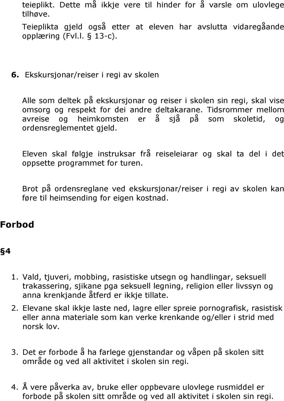 Tidsrommer mellom avreise og heimkomsten er å sjå på som skoletid, og ordensreglementet gjeld. Eleven skal følgje instruksar frå reiseleiarar og skal ta del i det oppsette programmet for turen.