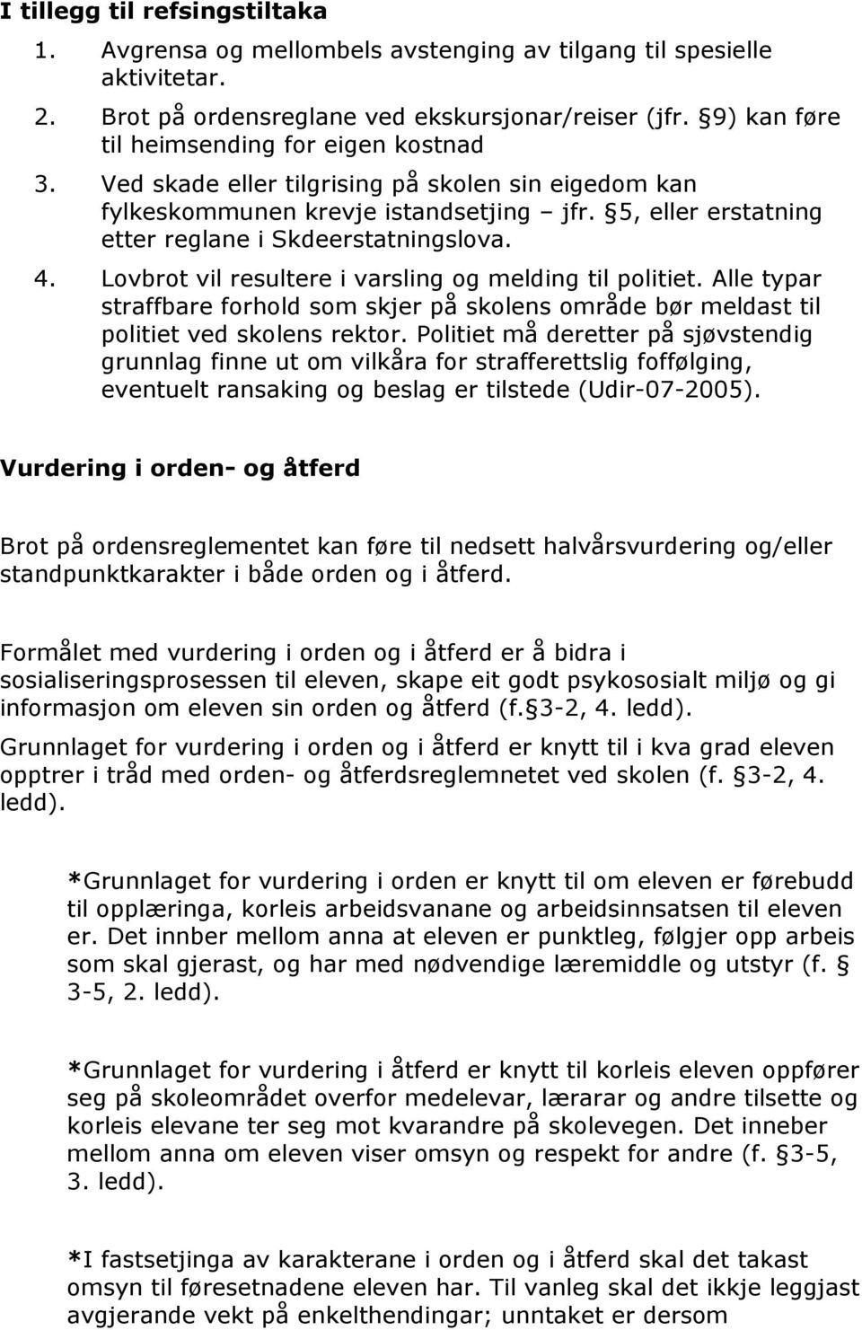 4. Lovbrot vil resultere i varsling og melding til politiet. Alle typar straffbare forhold som skjer på skolens område bør meldast til politiet ved skolens rektor.