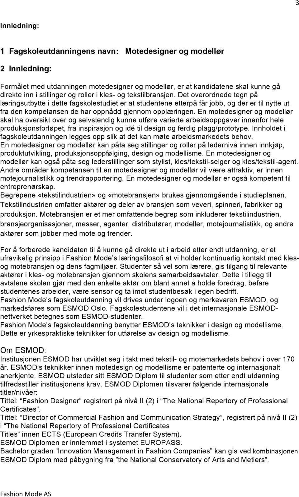 Det overordnede tegn på læringsutbytte i dette fagskolestudiet er at studentene etterpå får jobb, og der er til nytte ut fra den kompetansen de har oppnådd gjennom opplæringen.