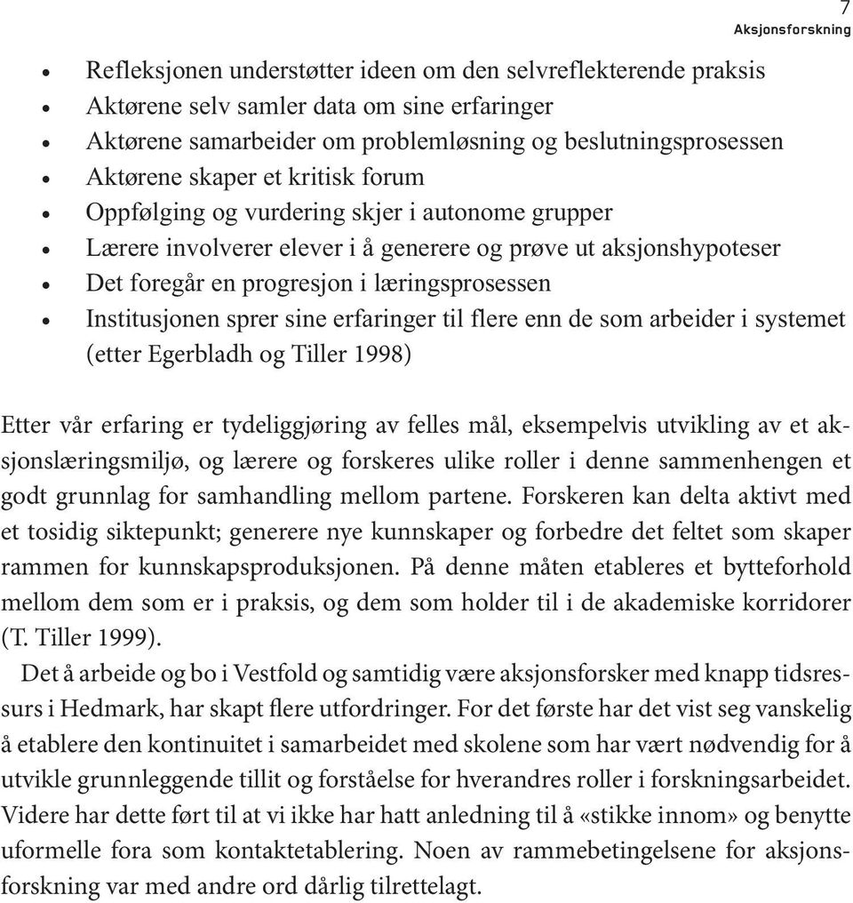 Institusjonen sprer sine erfaringer til flere enn de som arbeider i systemet (etter Egerbladh og Tiller 1998) Etter vår erfaring er tydeliggjøring av felles mål, eksempelvis utvikling av et