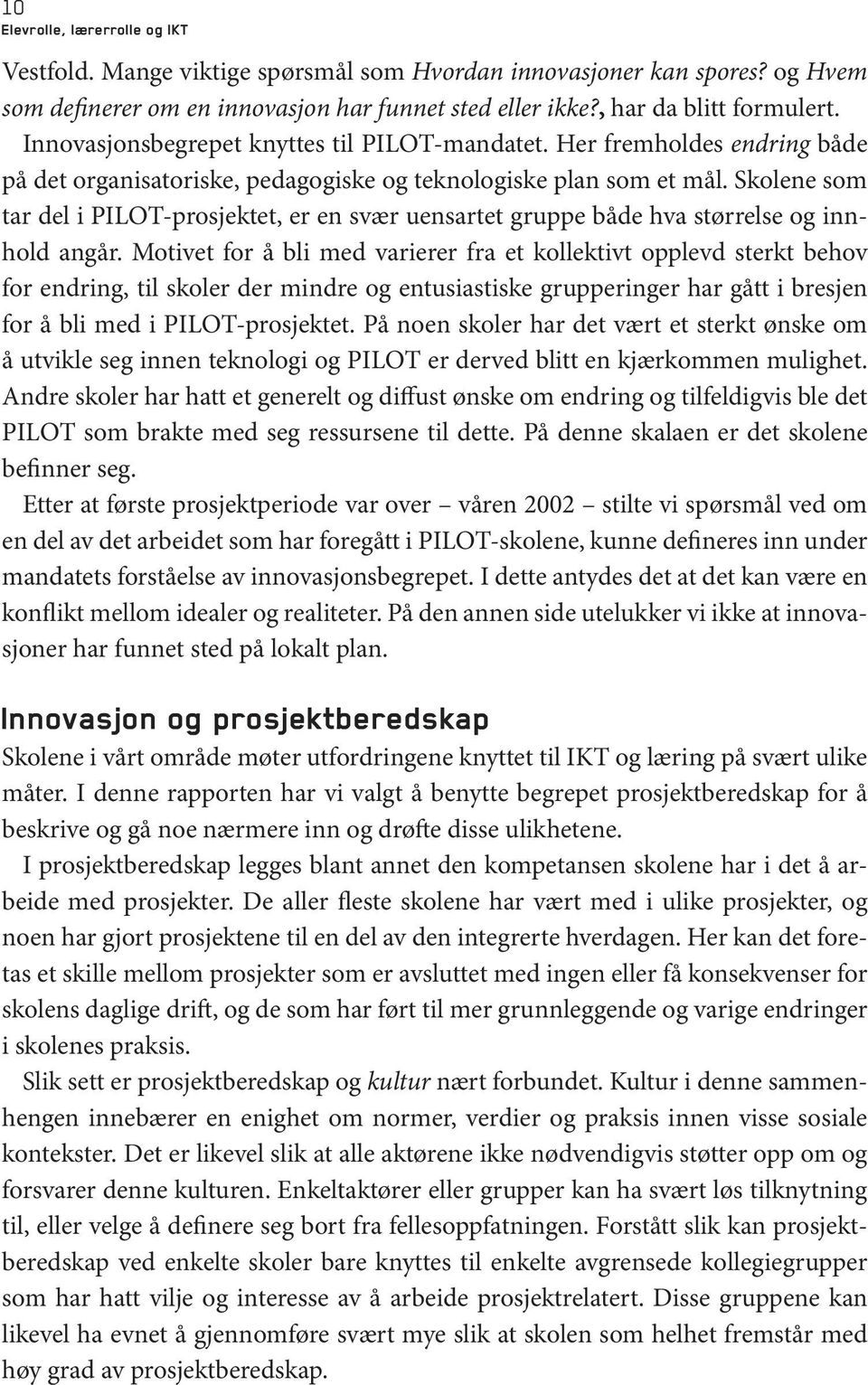 Skolene som tar del i PILOT-prosjektet, er en svær uensartet gruppe både hva størrelse og innhold angår.