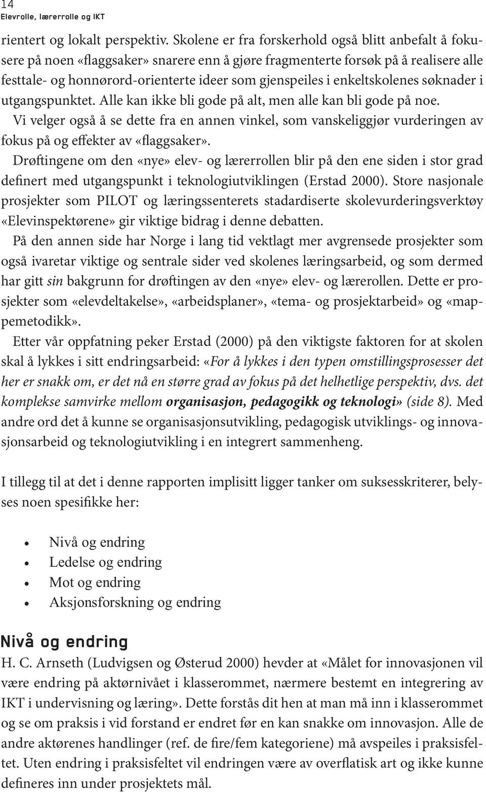 enkeltskolenes søknader i utgangspunktet. Alle kan ikke bli gode på alt, men alle kan bli gode på noe.