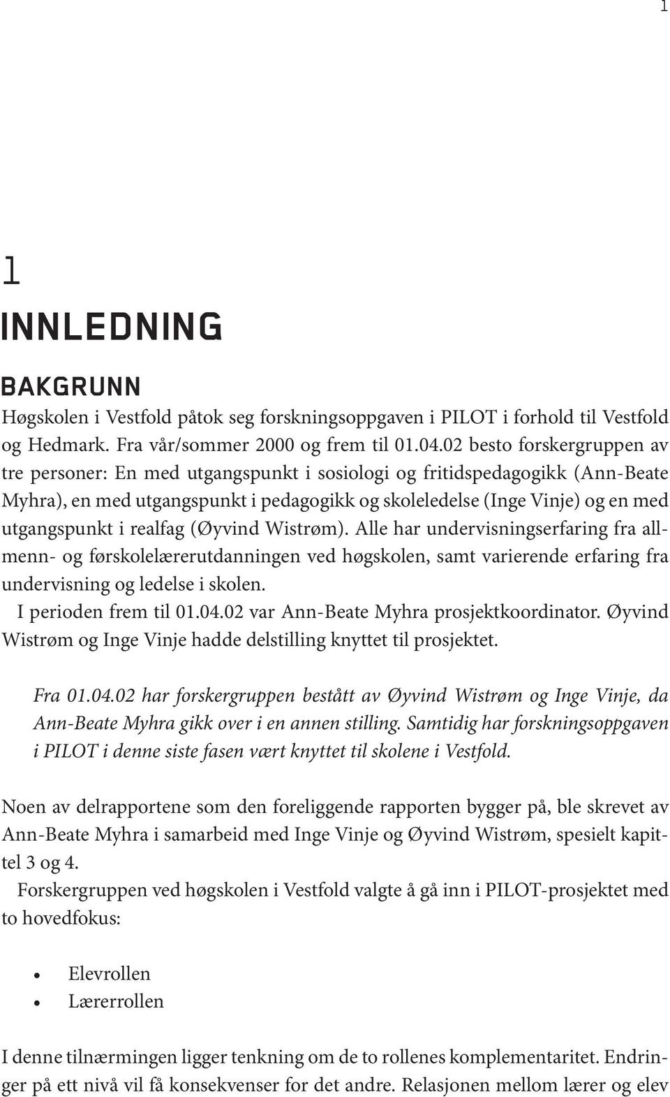 realfag (Øyvind Wistrøm). Alle har undervisningserfaring fra allmenn- og førskolelærerutdanningen ved høgskolen, samt varierende erfaring fra undervisning og ledelse i skolen. I perioden frem til 01.