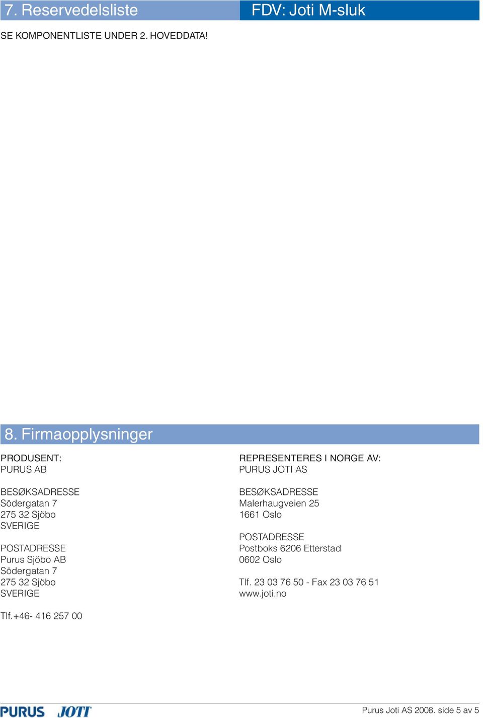 Södergatan 7 275 32 Sjöbo SVERIGE REPRESENTERES I NORGE AV: PURUS JOTI AS BESØKSADRESSE Malerhaugveien 25 1661