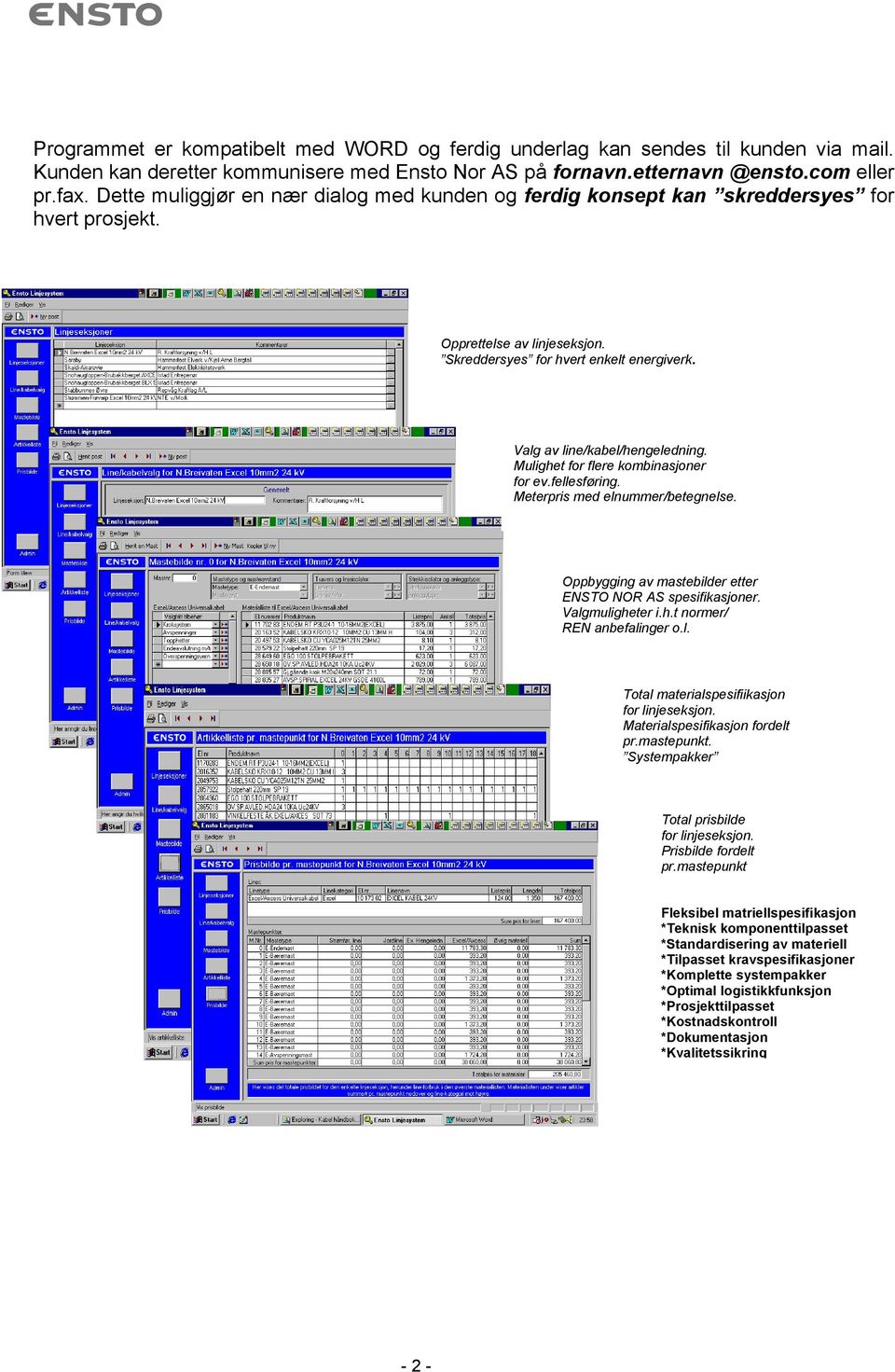 Mulighet for flere kombinasjoner for ev.fellesføring. Meterpris med elnummer/betegnelse. Oppbygging av mastebilder etter ENSTO NOR AS spesifikasjoner. Valgmuligheter i.h.t normer/ REN anbefalinger o.