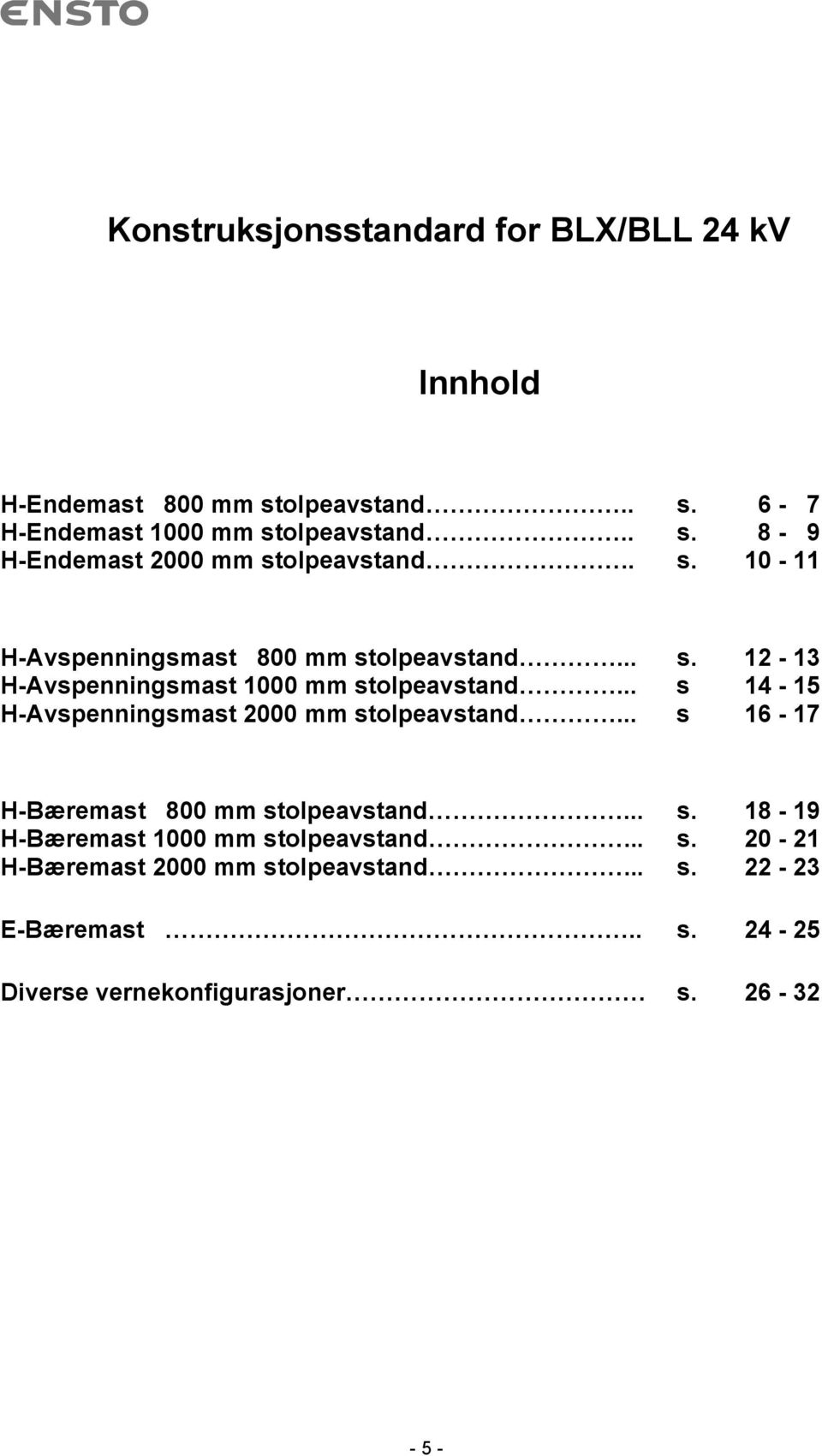 .. s 14-15 H-Avspenningsmast 2000 mm stolpeavstand... s 16-17 H-Bæremast 800 mm stolpeavstand... s. 18-19 H-Bæremast 1000 mm stolpeavstand.