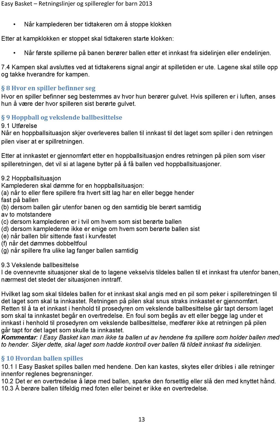 8 Hvor en spiller befinner seg Hvor en spiller befinner seg bestemmes av hvor hun berører gulvet. Hvis spilleren er i luften, anses hun å være der hvor spilleren sist berørte gulvet.