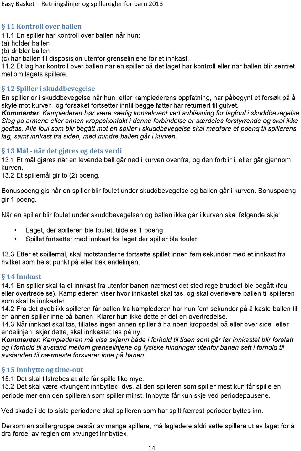 returnert til gulvet. Kommentar: Kamplederen bør være særlig konsekvent ved avblåsning for lagfoul i skuddbevegelse.