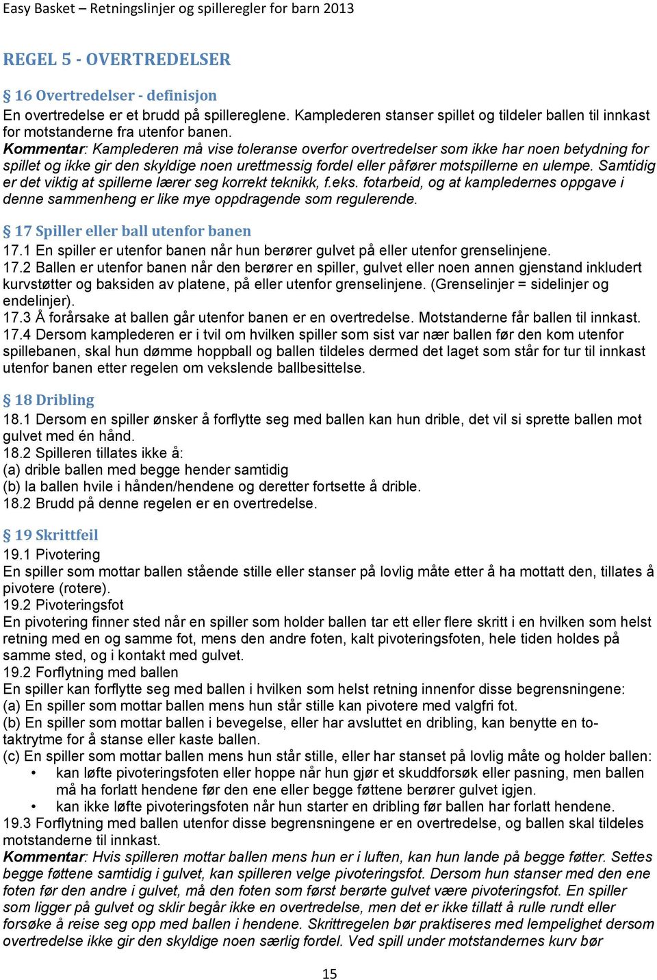 Samtidig er det viktig at spillerne lærer seg korrekt teknikk, f.eks. fotarbeid, og at kampledernes oppgave i denne sammenheng er like mye oppdragende som regulerende.