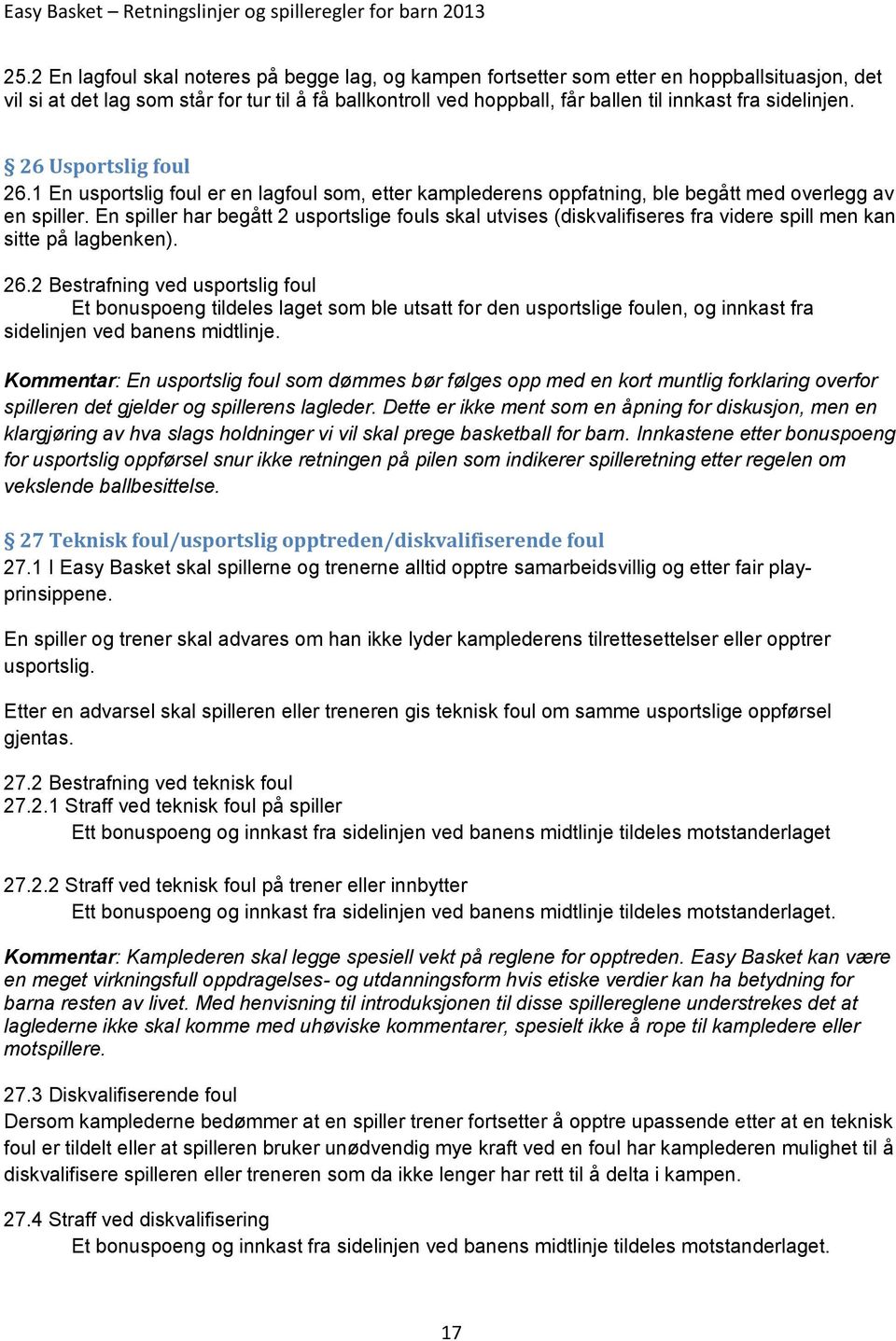 En spiller har begått 2 usportslige fouls skal utvises (diskvalifiseres fra videre spill men kan sitte på lagbenken). 26.