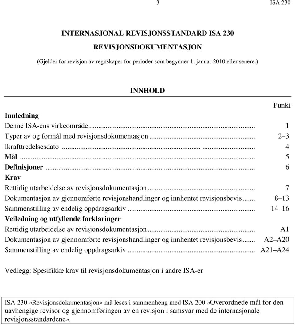 .. 6 Krav Rettidig utarbeidelse av revisjonsdokumentasjon... 7 Dokumentasjon av gjennomførte revisjonshandlinger og innhentet revisjonsbevis... 8 13 Sammenstilling av endelig oppdragsarkiv.